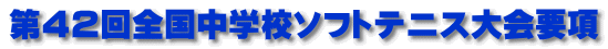 第４２回全国中学校ソフトテニス大会要項