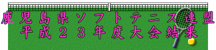 鹿児島県ソフトテニス連盟 平成23年度大会結果